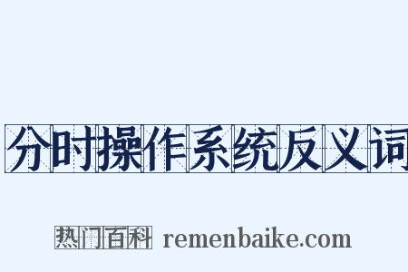 分时操作系统反义词是什么意思的图片
